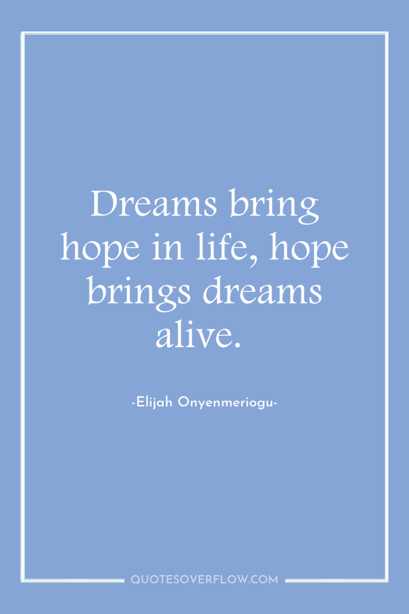 Dreams bring hope in life, hope brings dreams alive. 