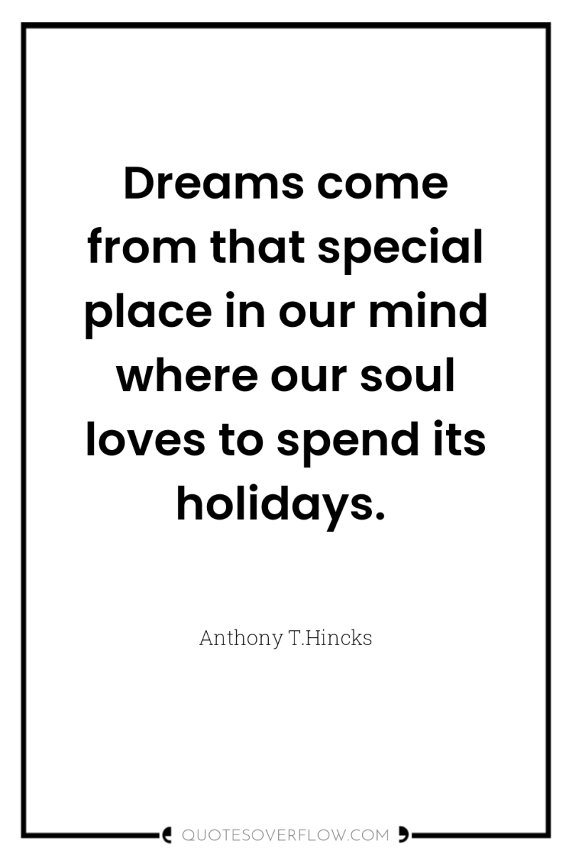 Dreams come from that special place in our mind where...