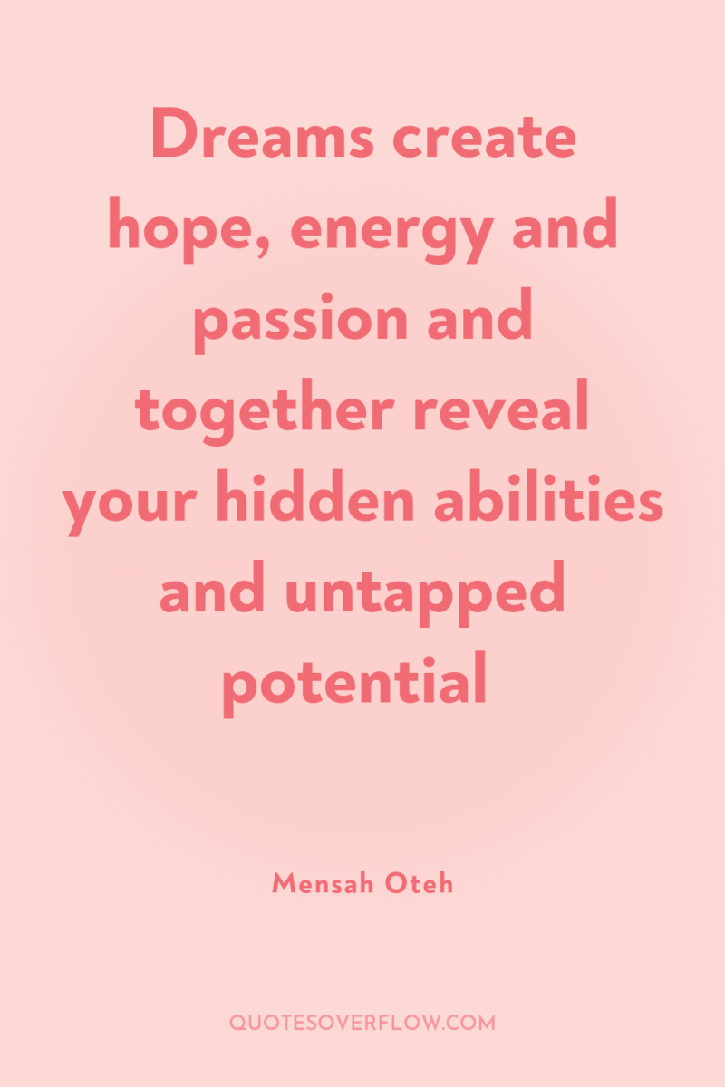 Dreams create hope, energy and passion and together reveal your...