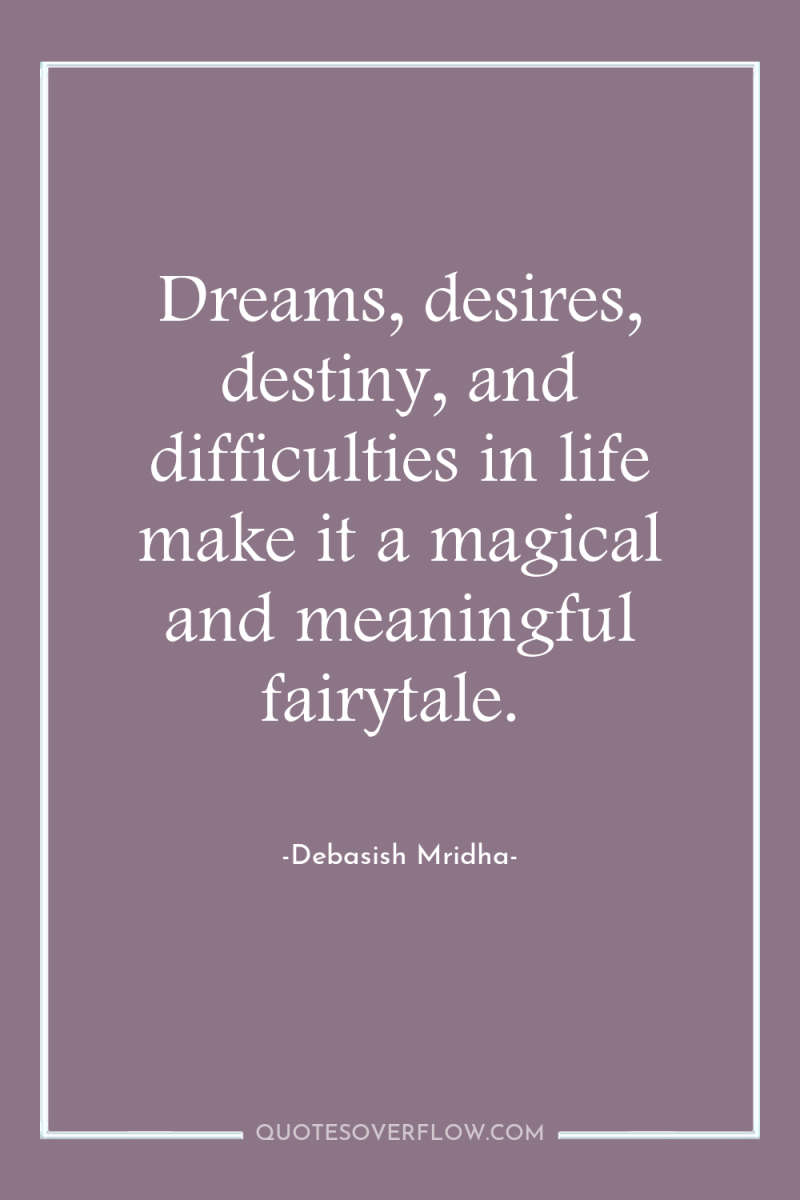 Dreams, desires, destiny, and difficulties in life make it a...