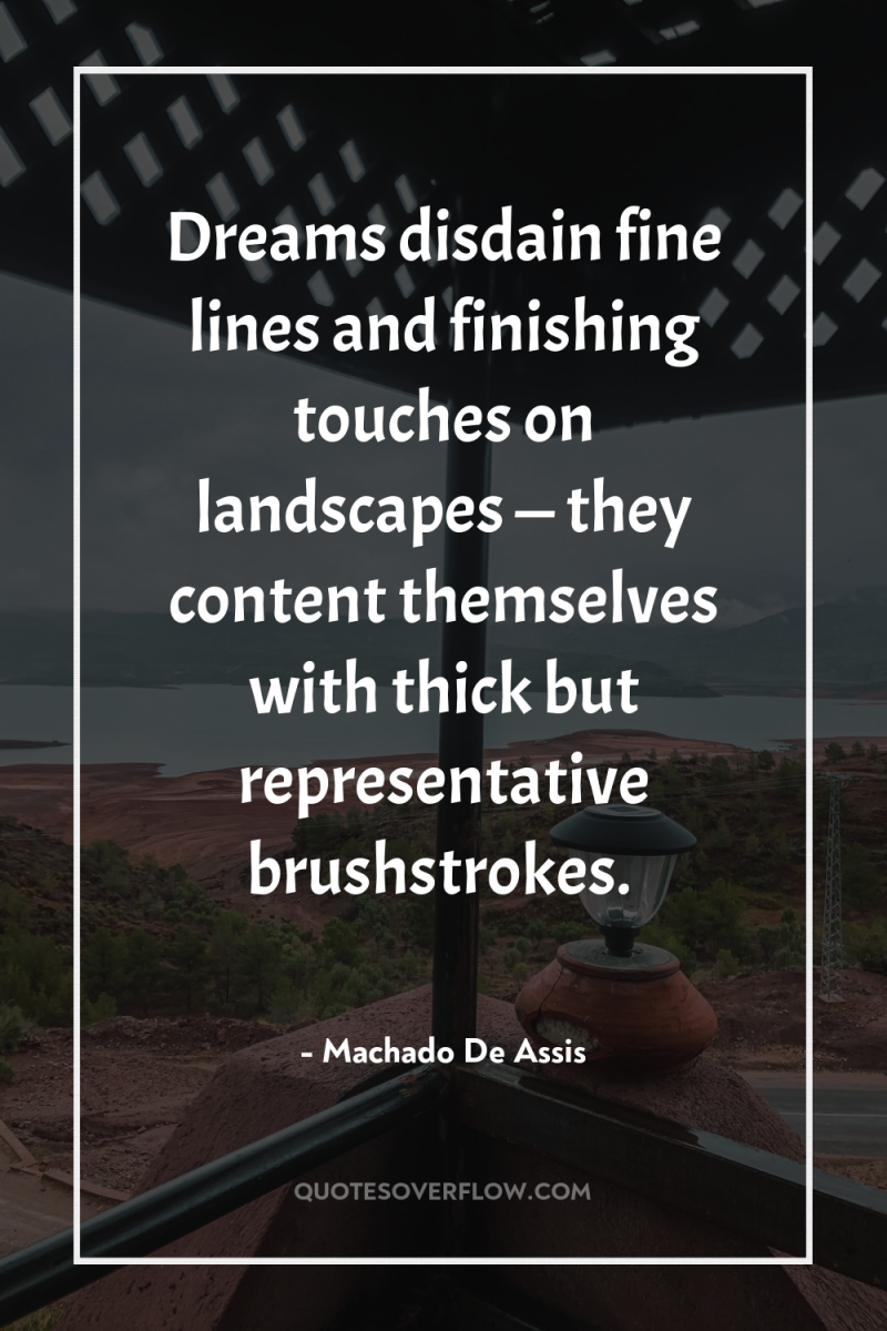 Dreams disdain fine lines and finishing touches on landscapes —...