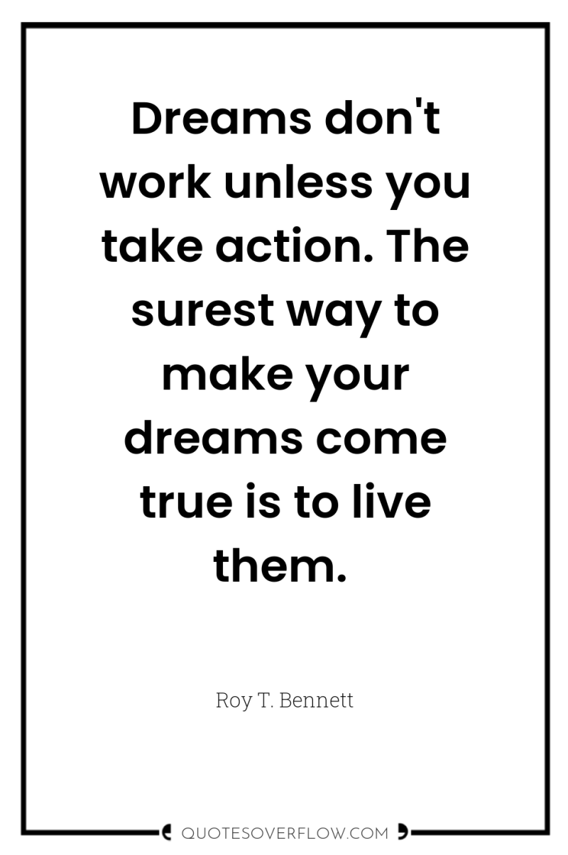 Dreams don't work unless you take action. The surest way...