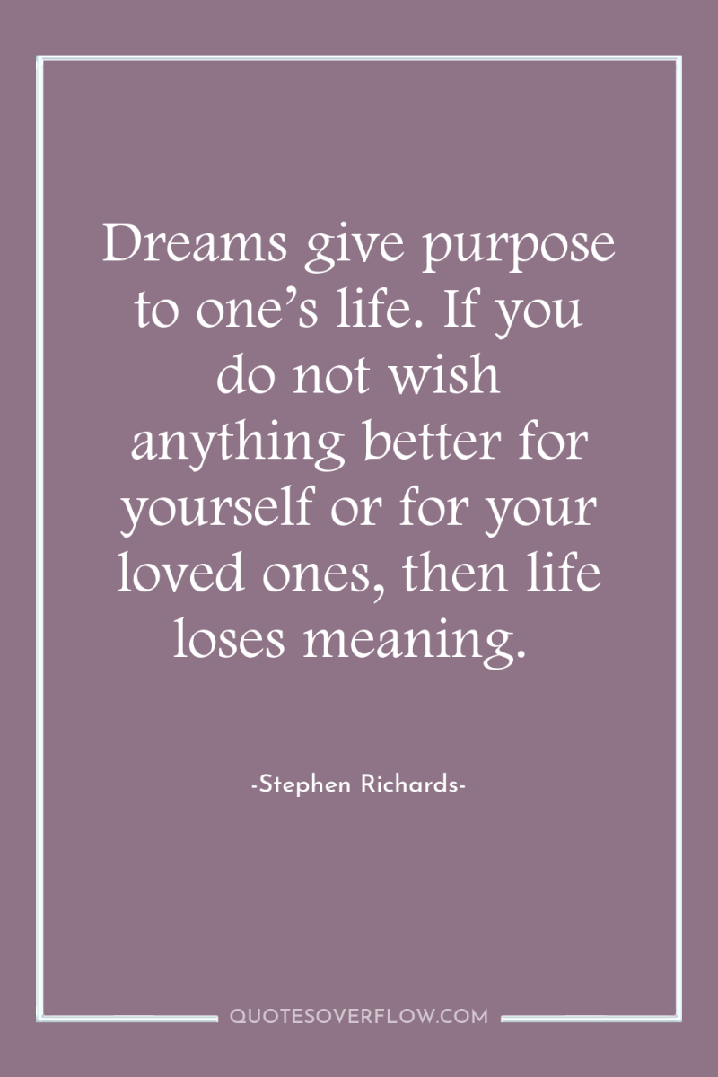 Dreams give purpose to one’s life. If you do not...