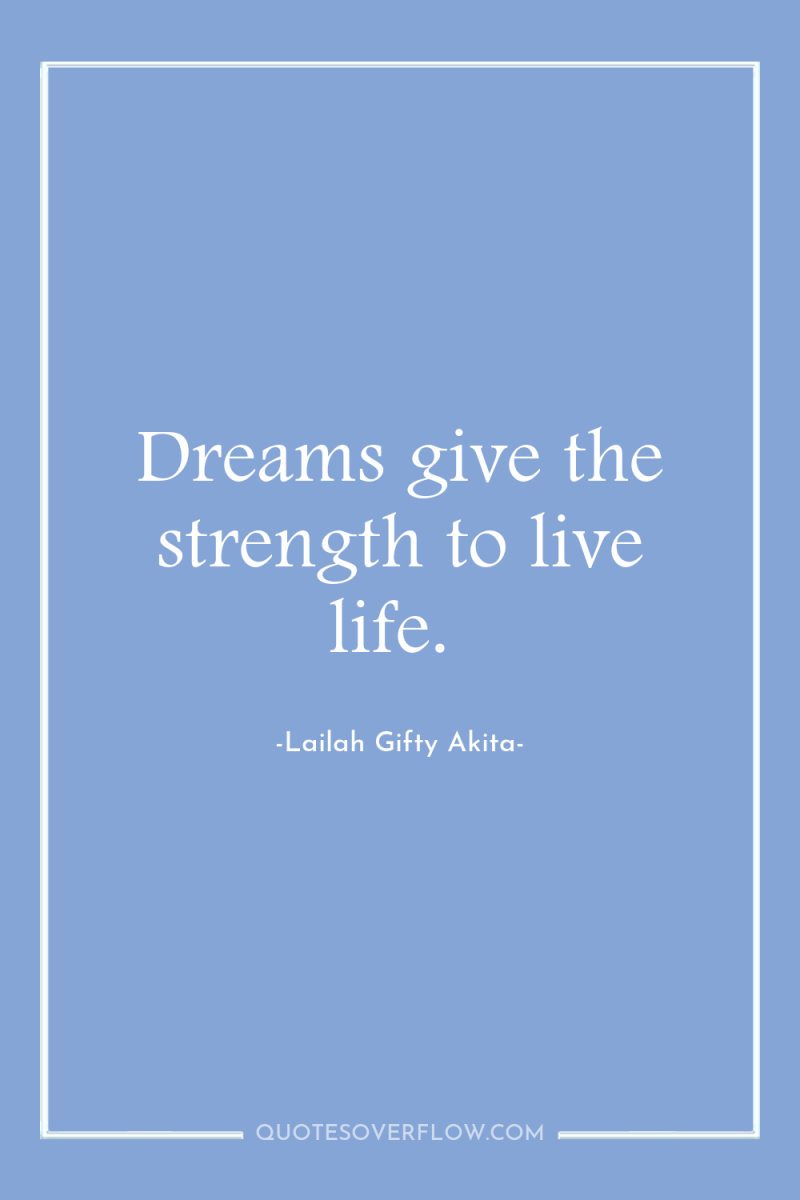 Dreams give the strength to live life. 