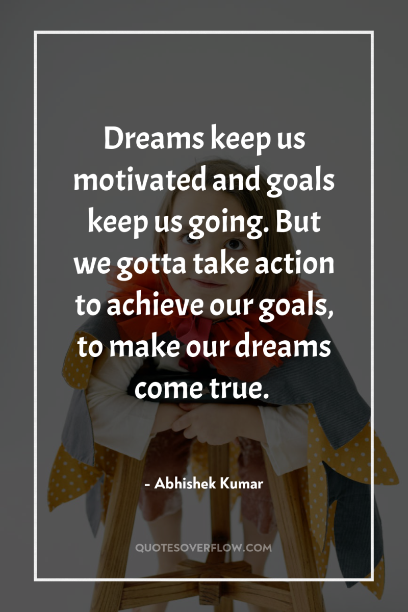 Dreams keep us motivated and goals keep us going. But...