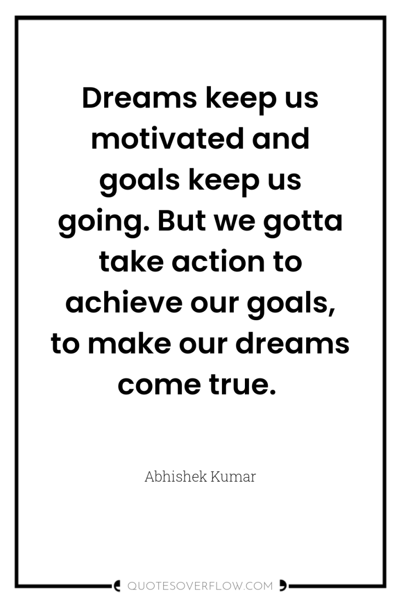 Dreams keep us motivated and goals keep us going. But...