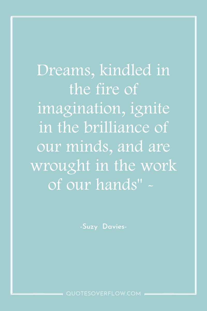 Dreams, kindled in the fire of imagination, ignite in the...