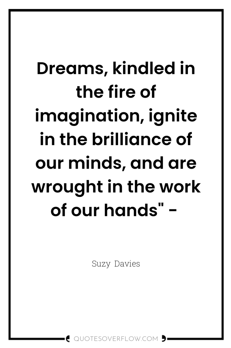 Dreams, kindled in the fire of imagination, ignite in the...