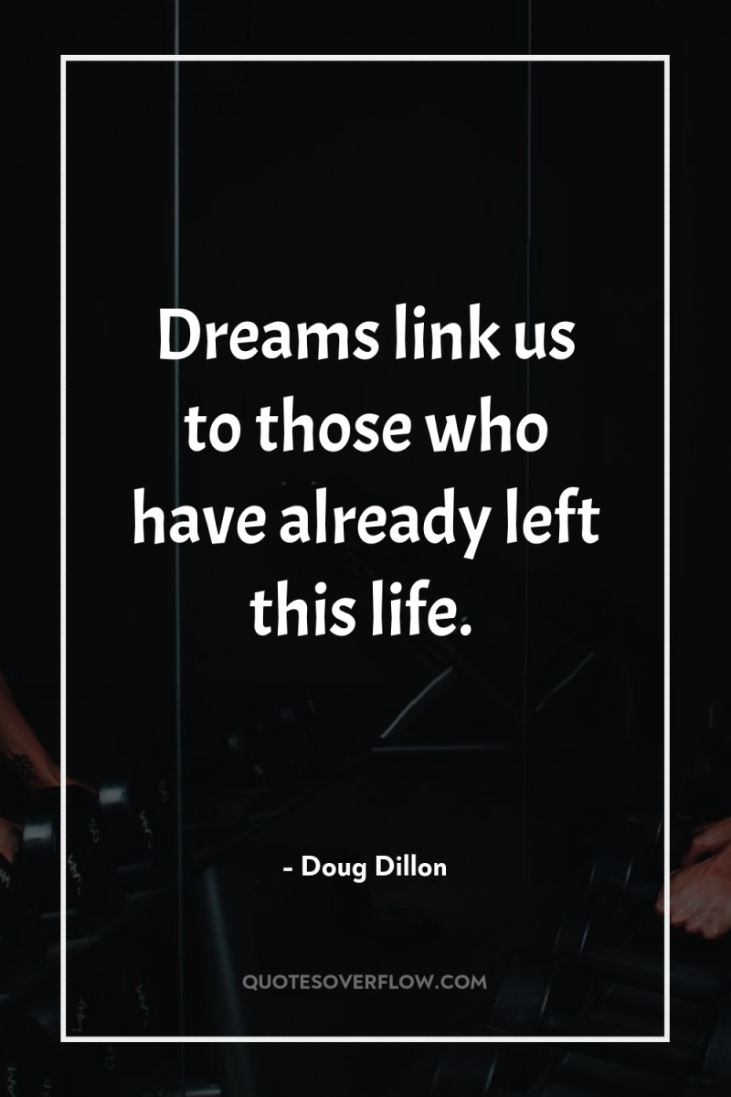 Dreams link us to those who have already left this...