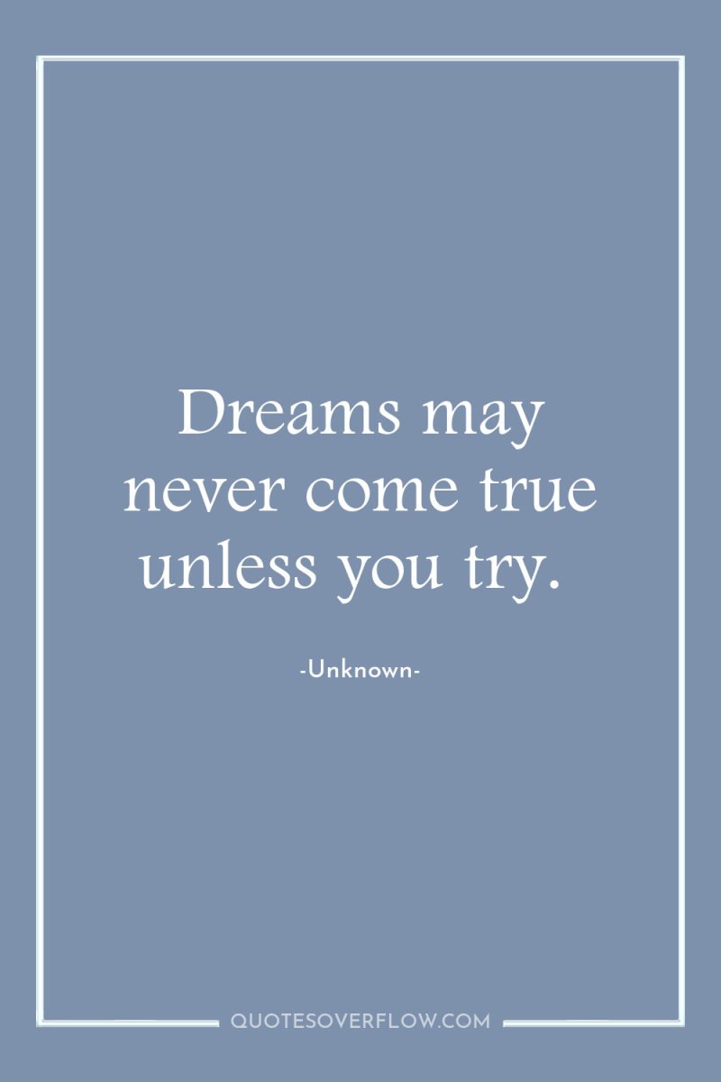 Dreams may never come true unless you try. 