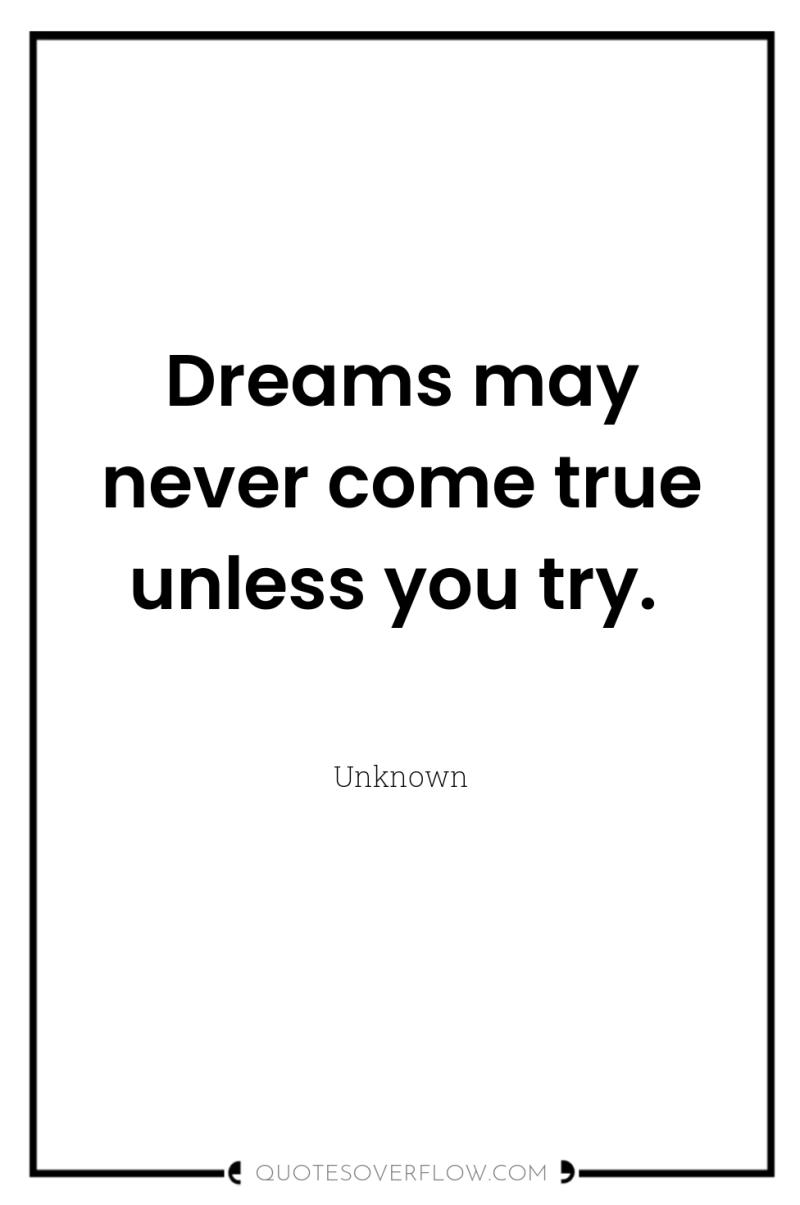 Dreams may never come true unless you try. 
