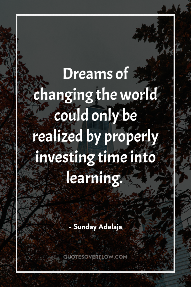 Dreams of changing the world could only be realized by...