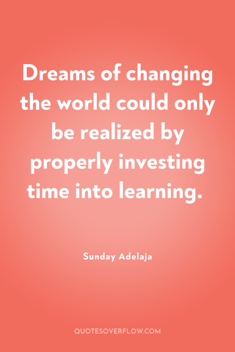 Dreams of changing the world could only be realized by...