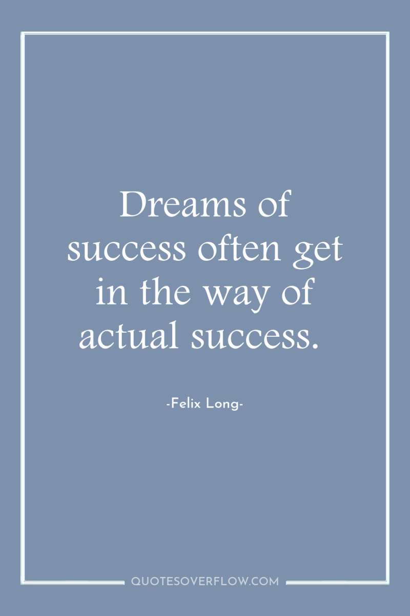 Dreams of success often get in the way of actual...