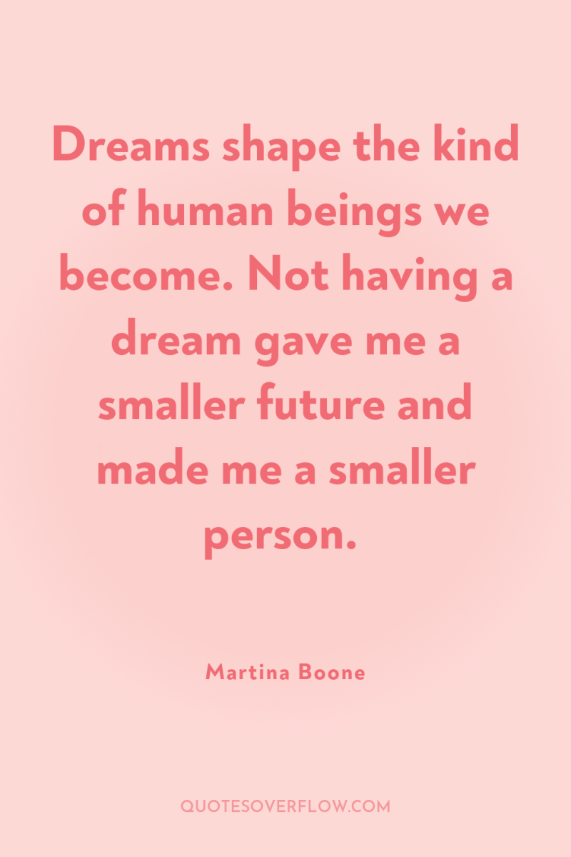 Dreams shape the kind of human beings we become. Not...