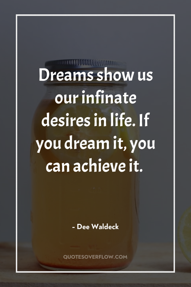 Dreams show us our infinate desires in life. If you...