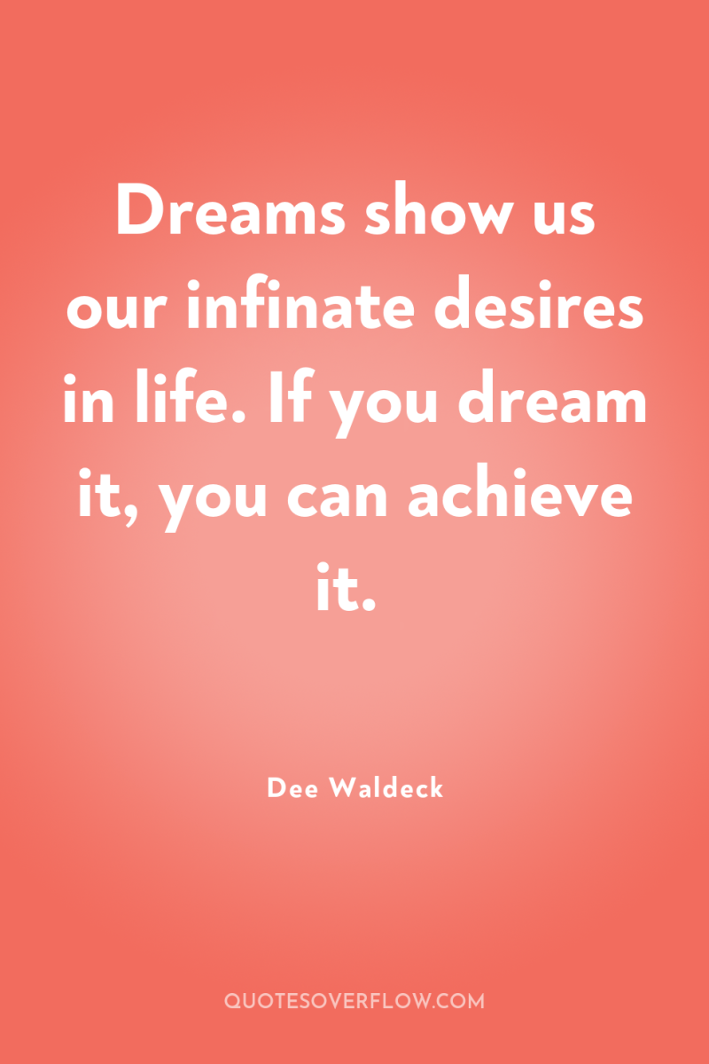 Dreams show us our infinate desires in life. If you...