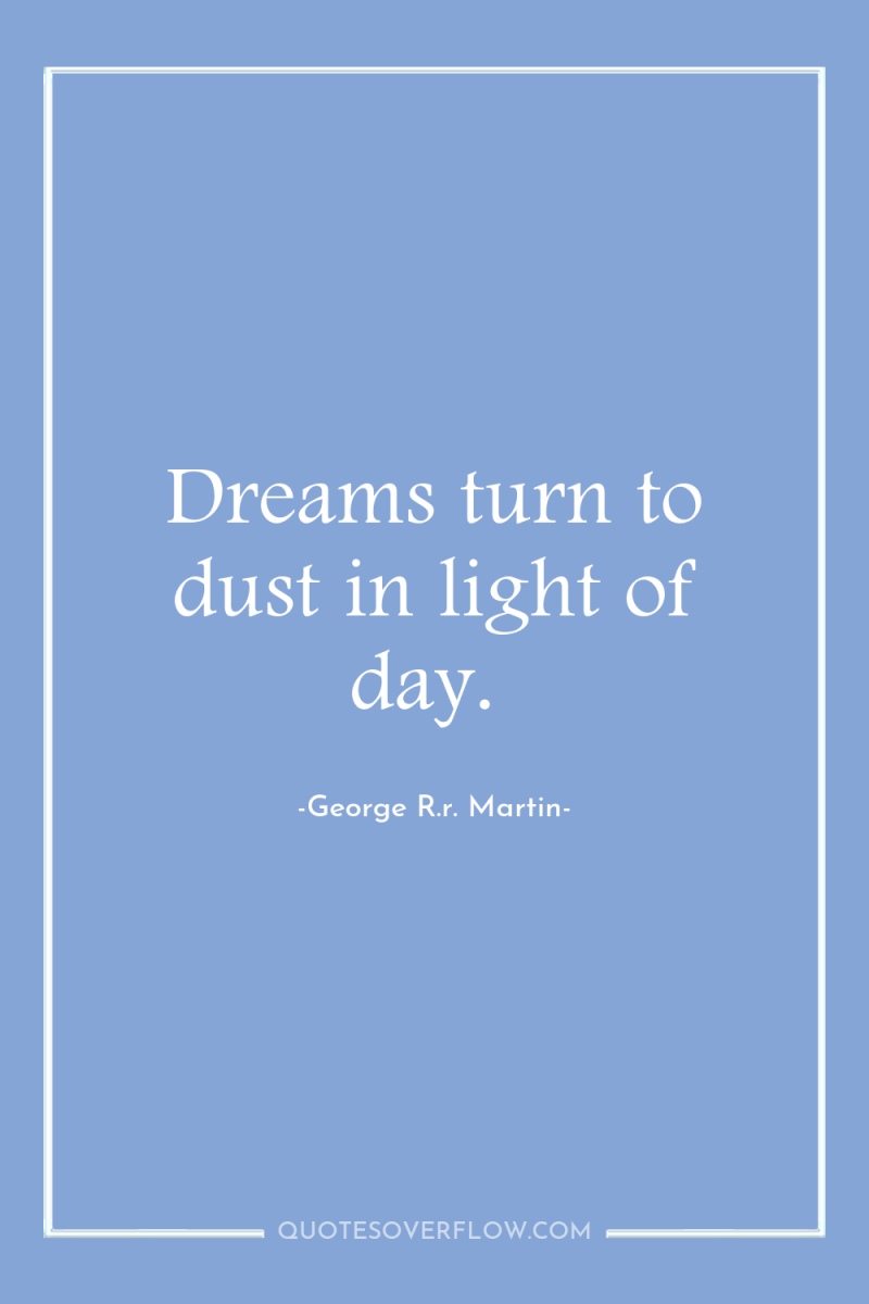 Dreams turn to dust in light of day. 