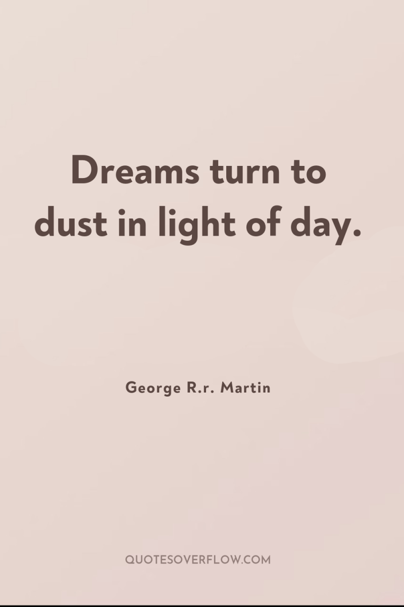 Dreams turn to dust in light of day. 