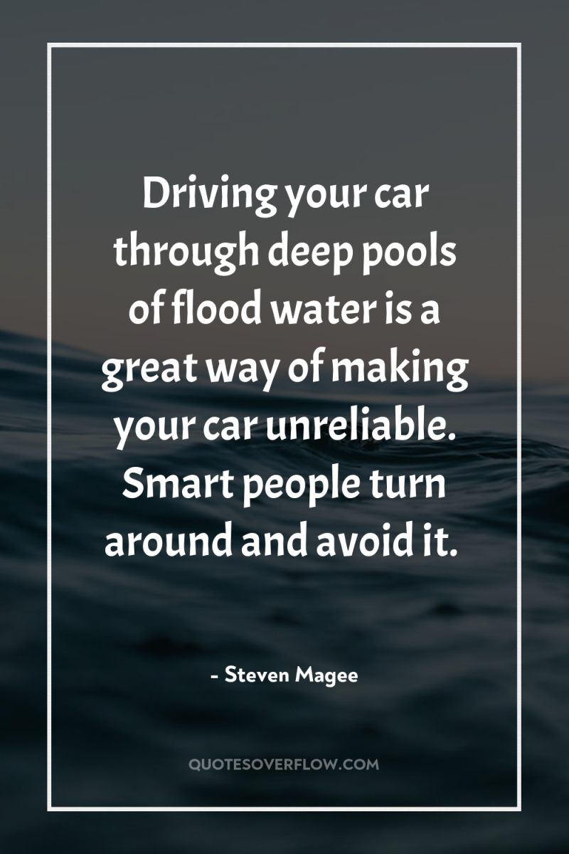 Driving your car through deep pools of flood water is...