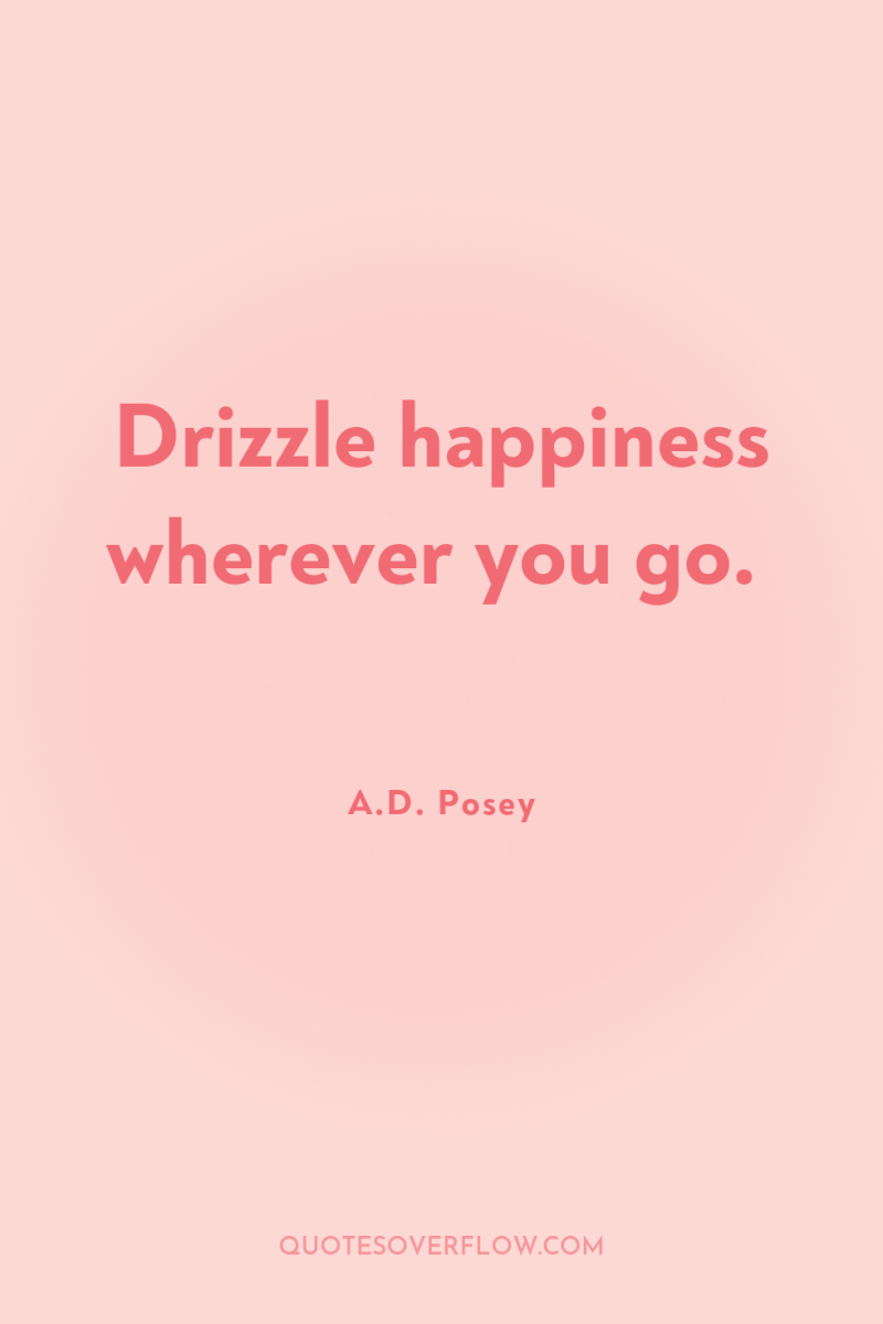 Drizzle happiness wherever you go. 