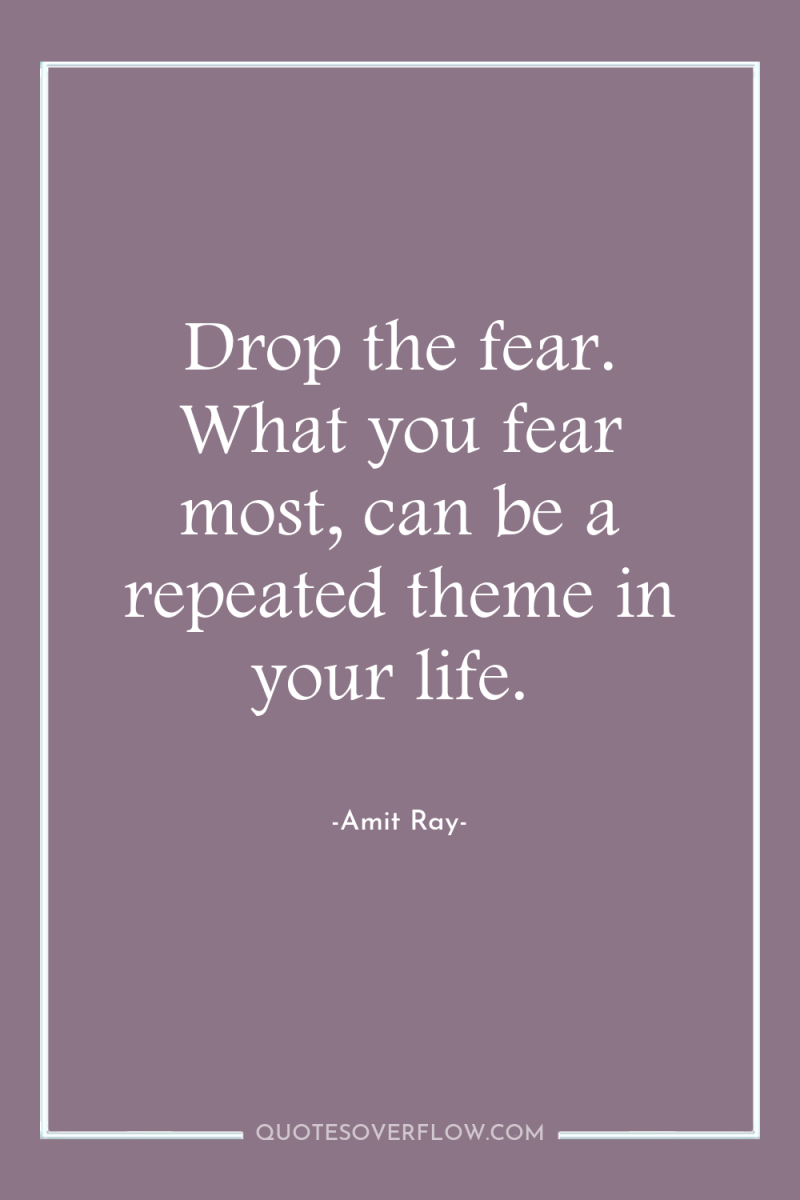 Drop the fear. What you fear most, can be a...