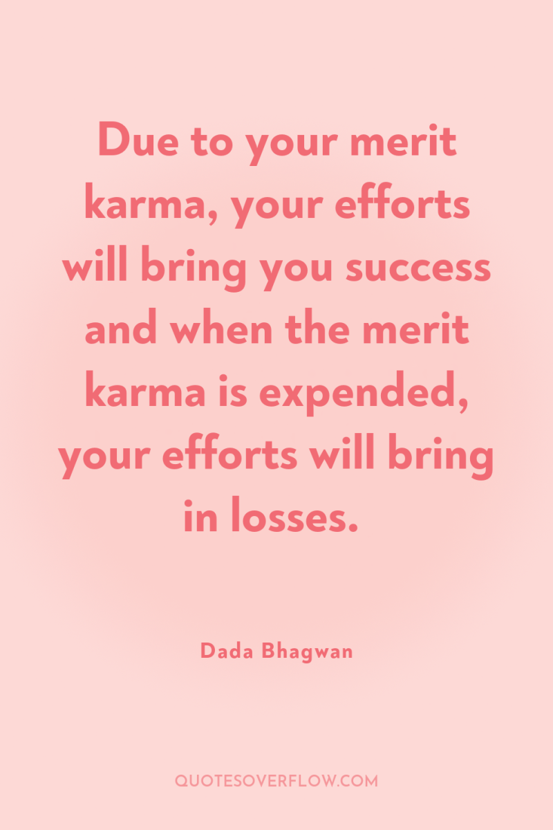 Due to your merit karma, your efforts will bring you...