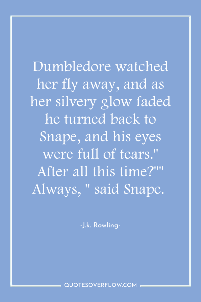 Dumbledore watched her fly away, and as her silvery glow...