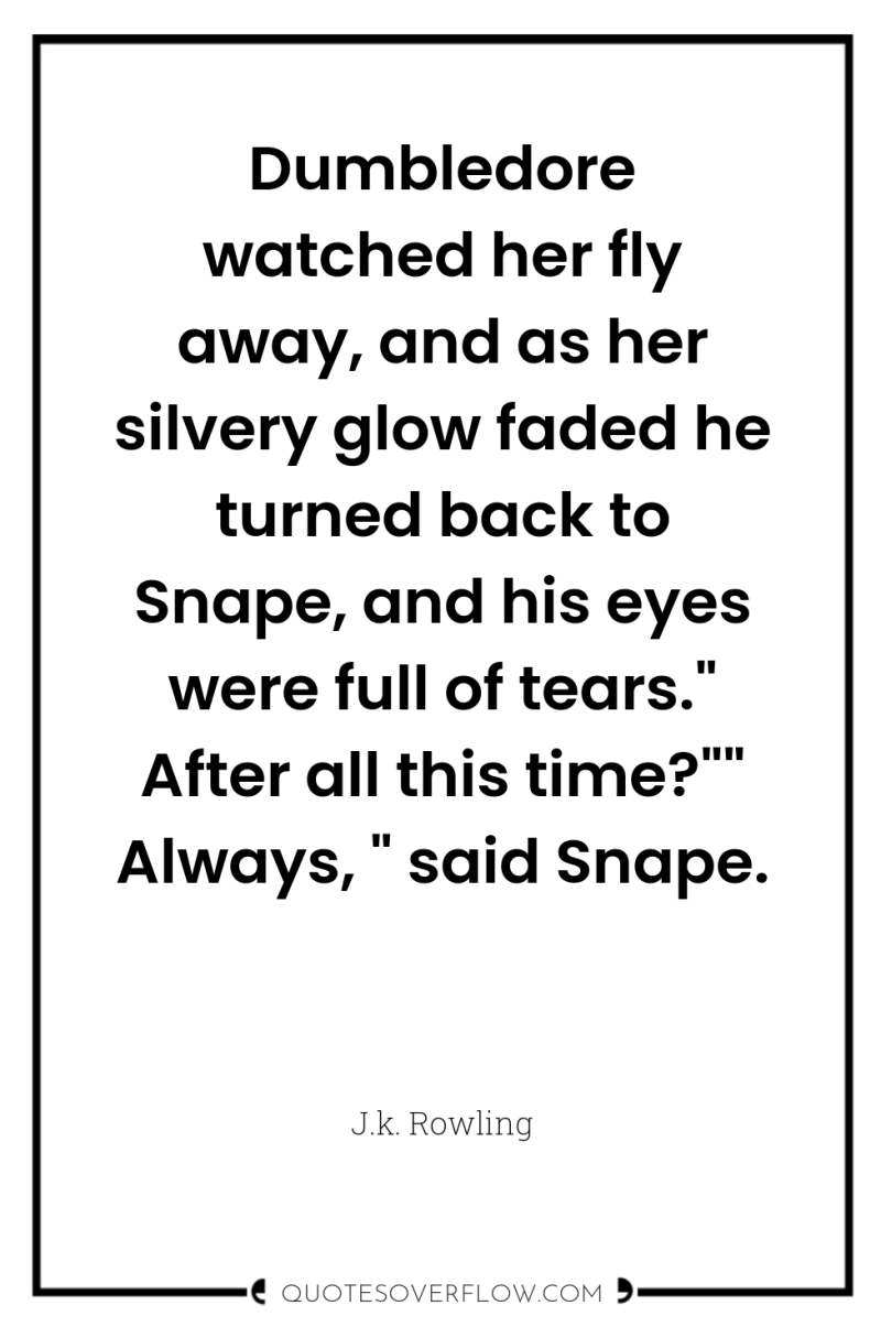 Dumbledore watched her fly away, and as her silvery glow...