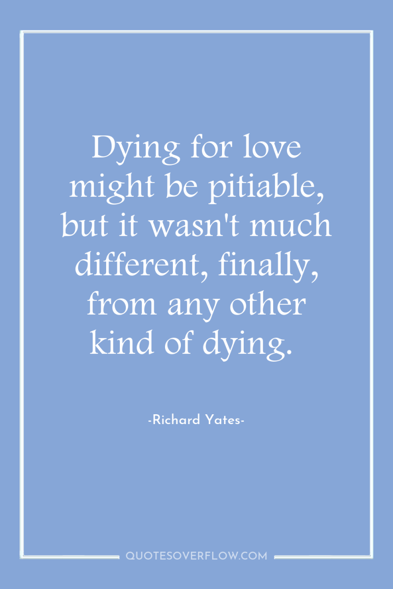 Dying for love might be pitiable, but it wasn't much...