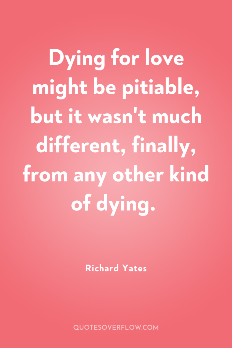 Dying for love might be pitiable, but it wasn't much...