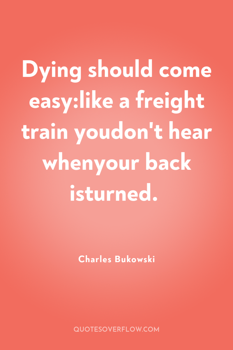 Dying should come easy:like a freight train youdon't hear whenyour...