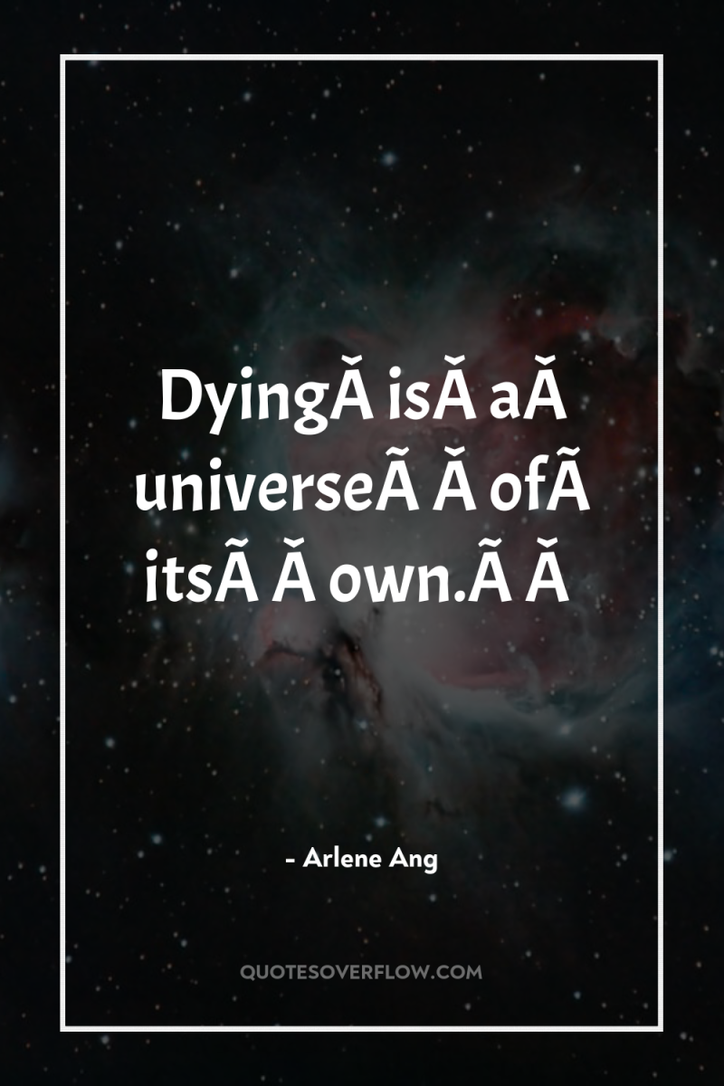 DyingÂ isÂ aÂ universeÂ ofÂ itsÂ own.Â  