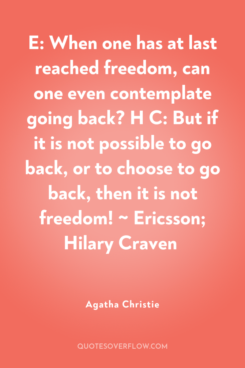 E: When one has at last reached freedom, can one...
