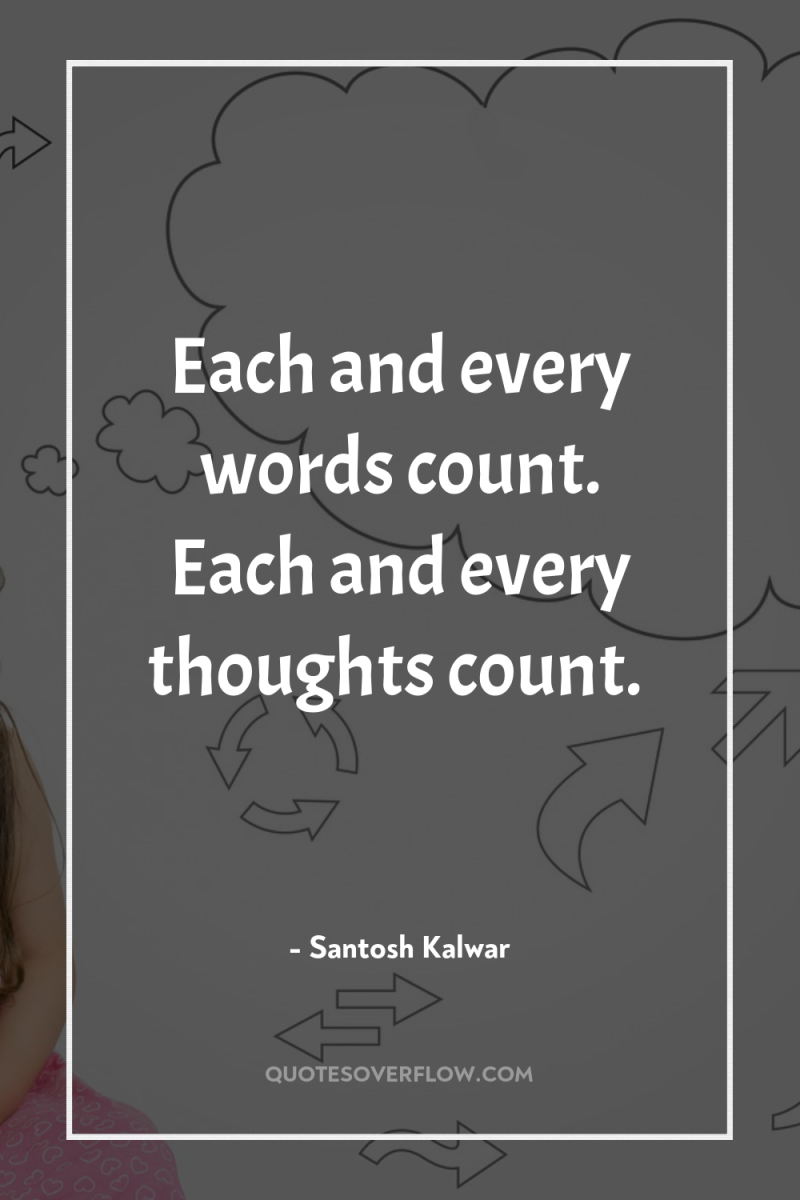 Each and every words count. Each and every thoughts count. 