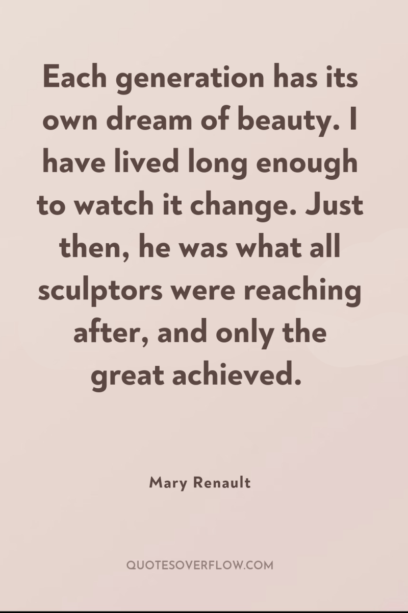 Each generation has its own dream of beauty. I have...