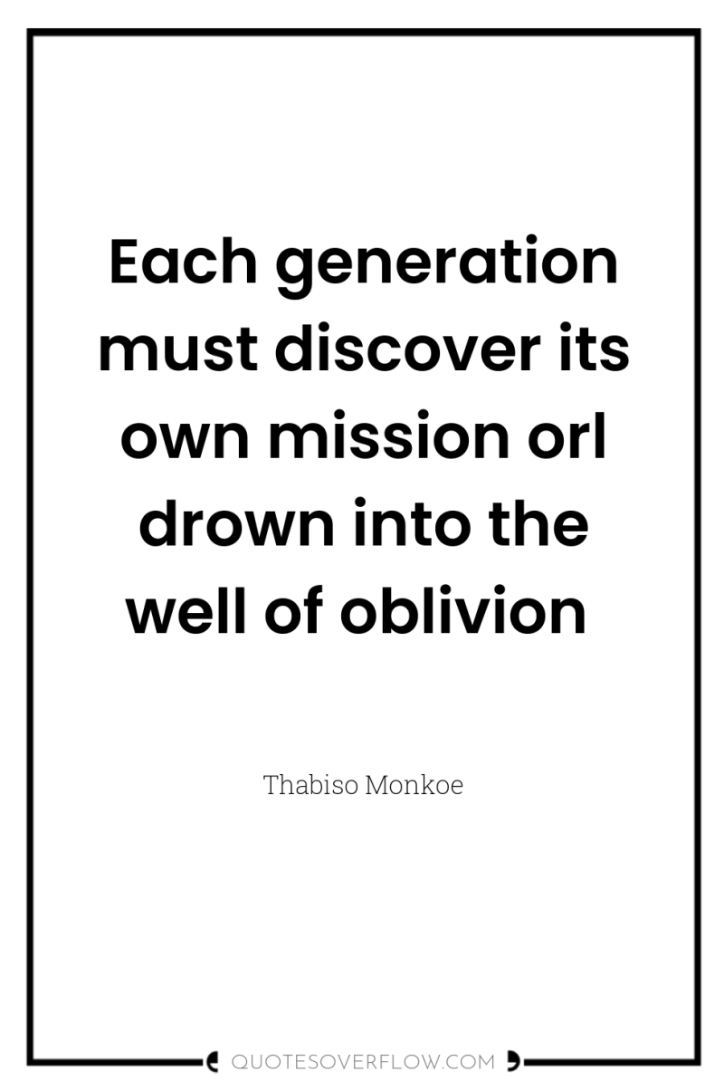Each generation must discover its own mission orl drown into...