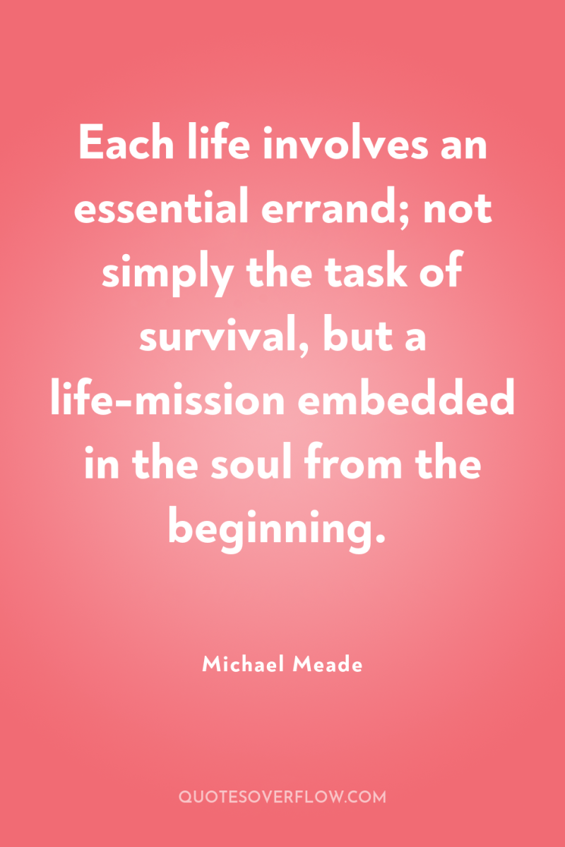 Each life involves an essential errand; not simply the task...