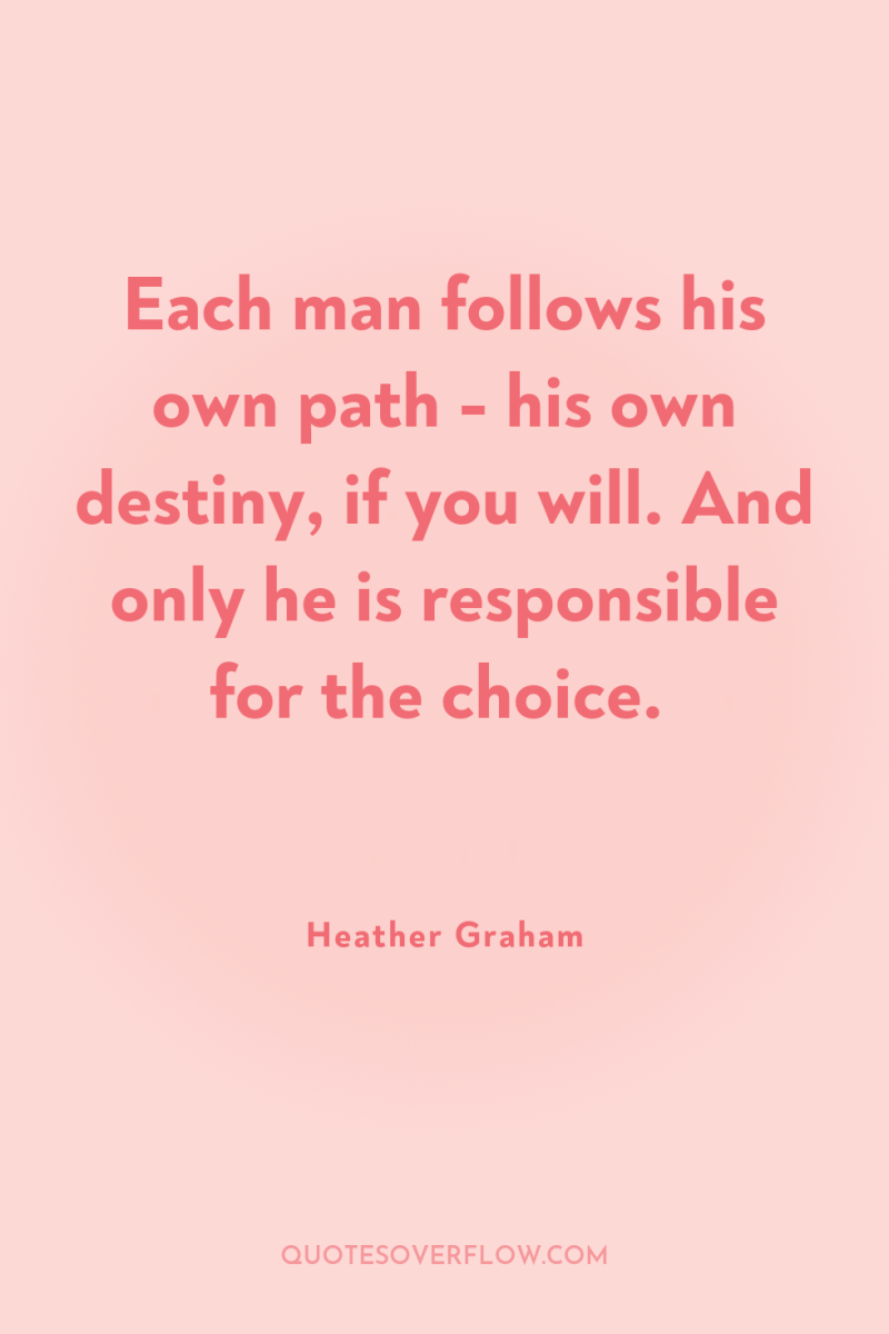 Each man follows his own path - his own destiny,...