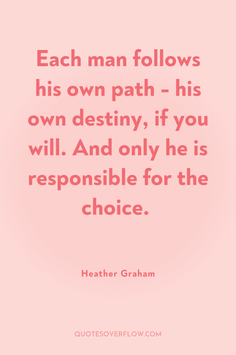 Each man follows his own path - his own destiny,...