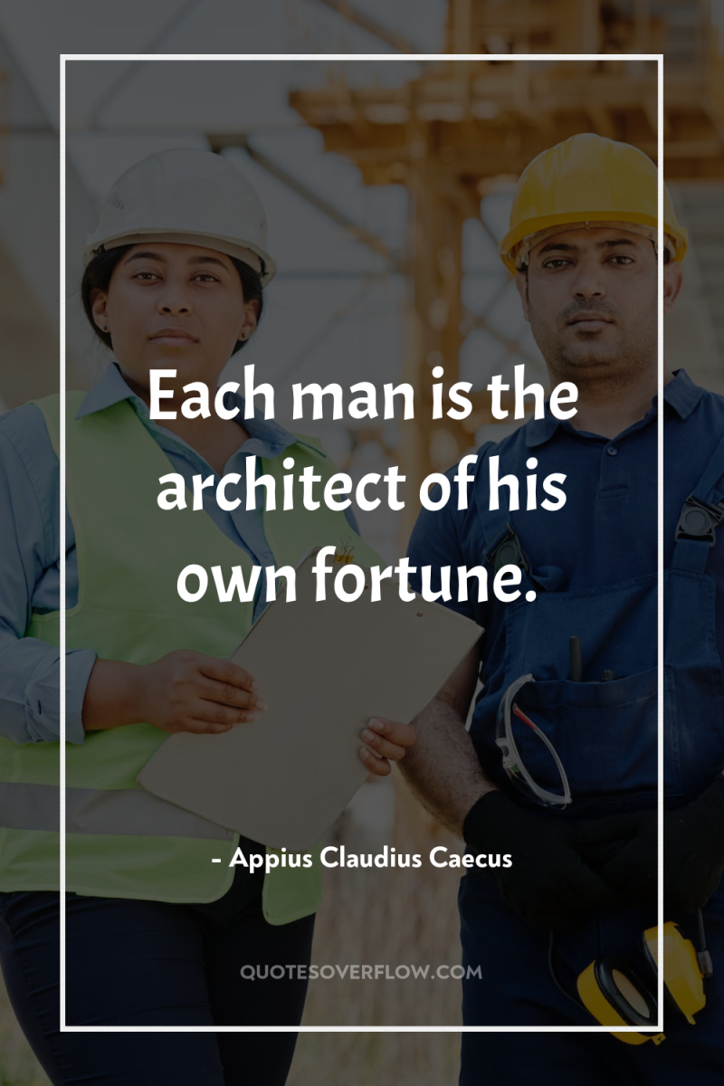 Each man is the architect of his own fortune. 