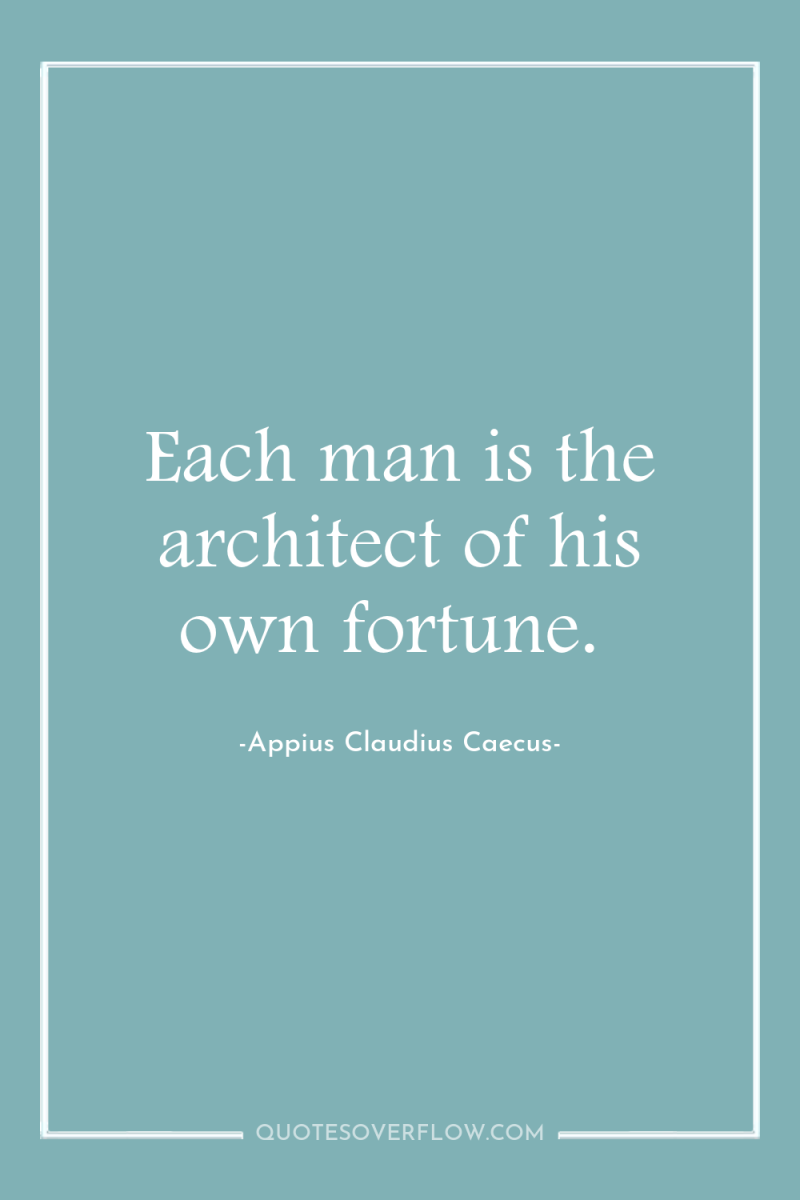 Each man is the architect of his own fortune. 