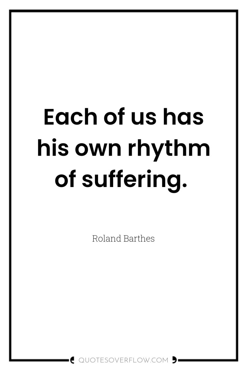 Each of us has his own rhythm of suffering. 