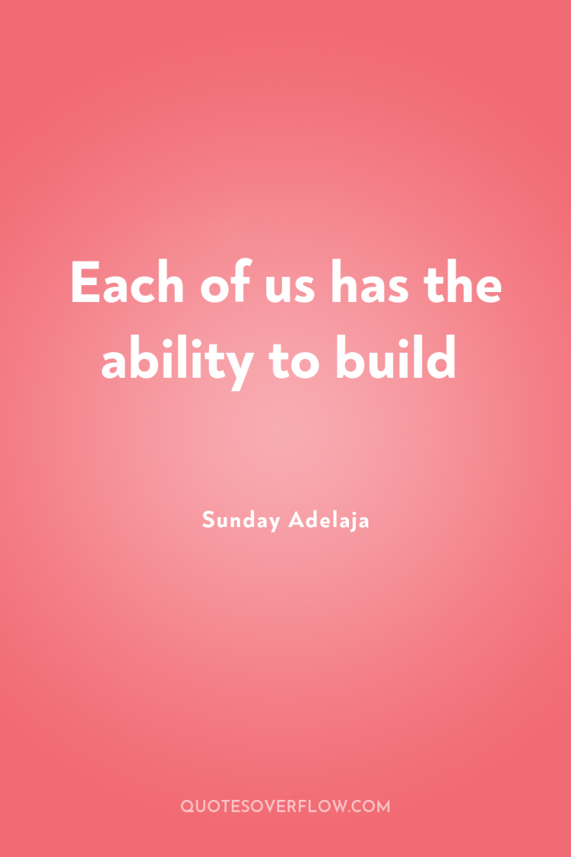 Each of us has the ability to build 