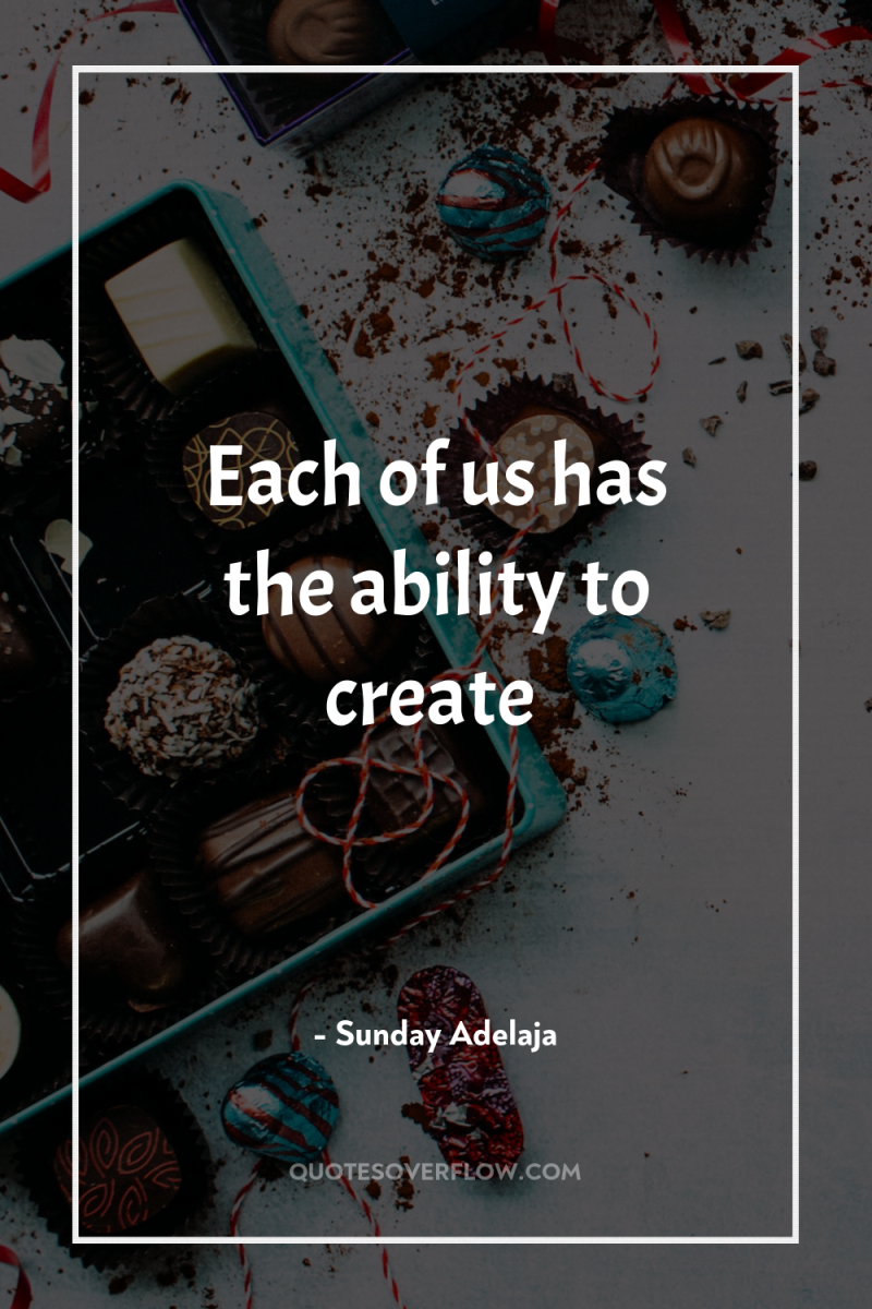 Each of us has the ability to create 
