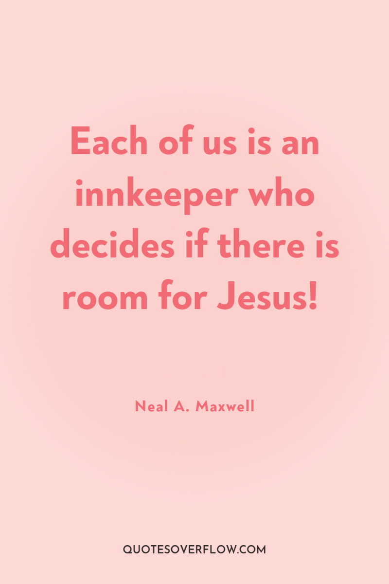 Each of us is an innkeeper who decides if there...