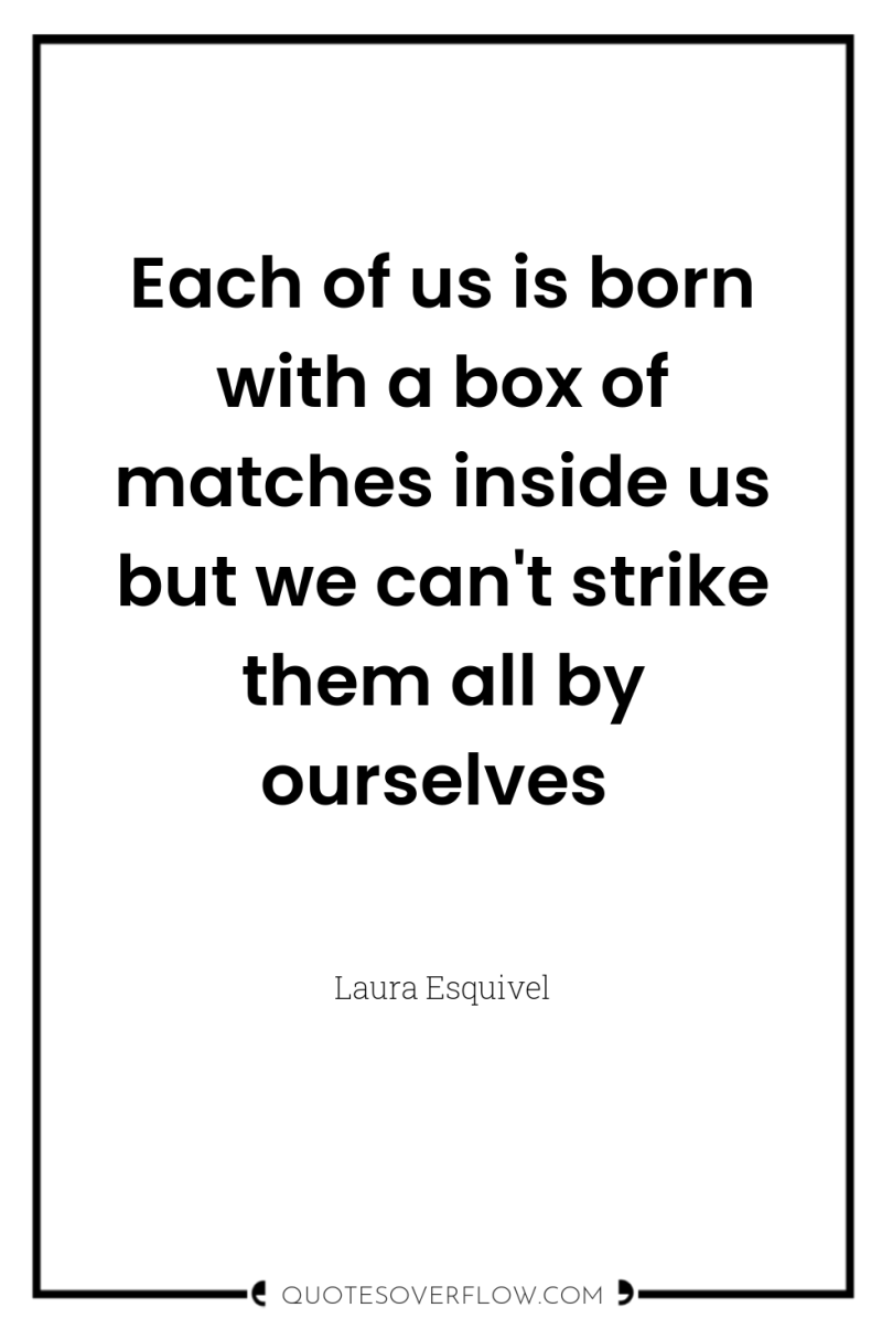 Each of us is born with a box of matches...