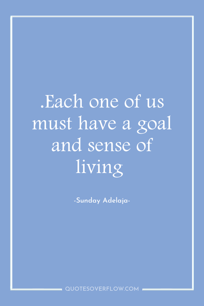 .Each one of us must have a goal and sense...