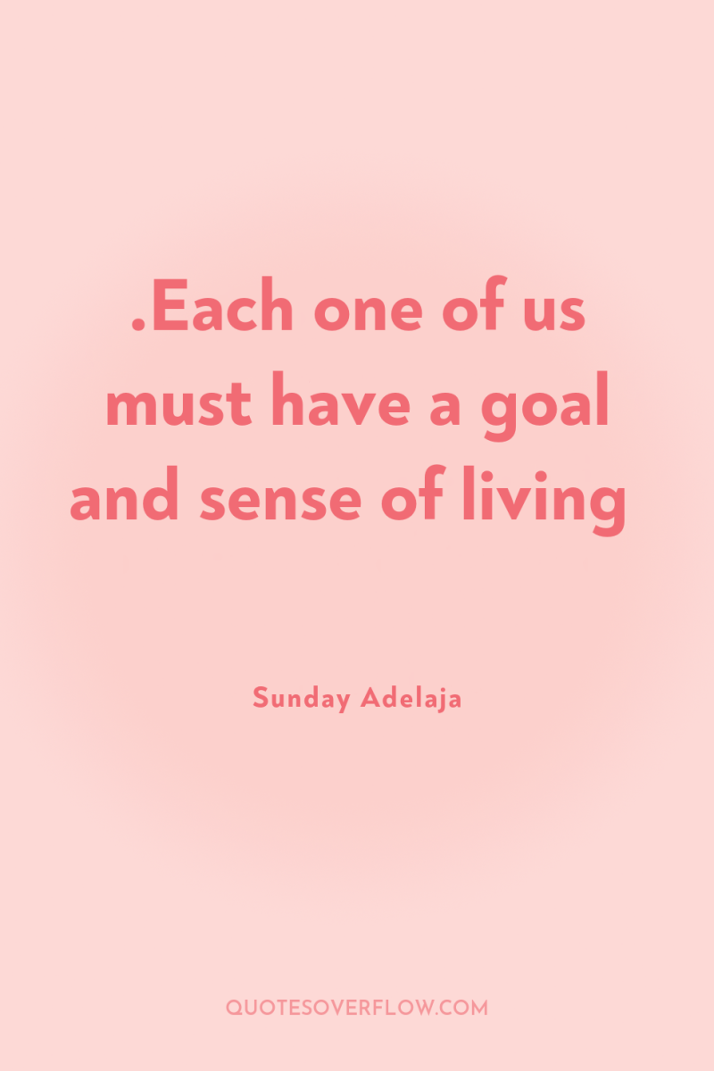.Each one of us must have a goal and sense...