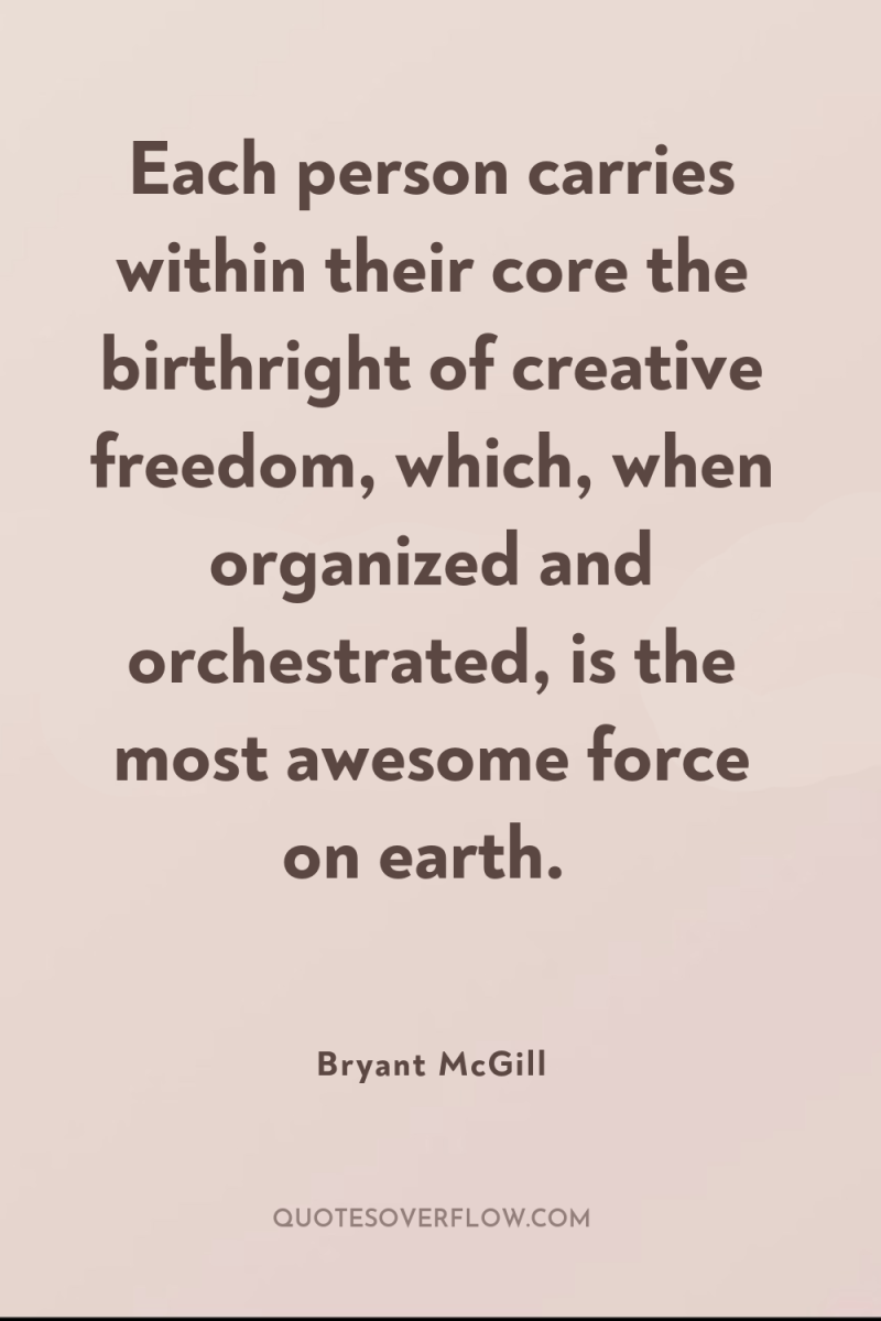 Each person carries within their core the birthright of creative...